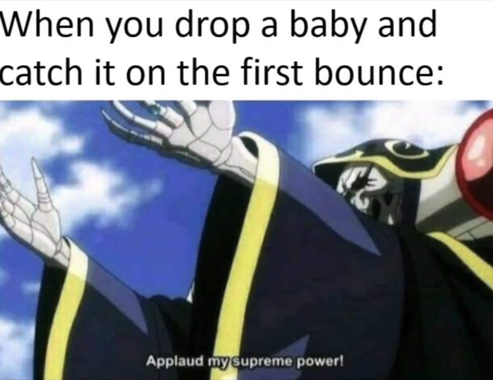 Anime, Dribble Anime Memes Anime, Dribble text: When you drop a baby and catch it on the first bounce: Applaud my supreme power! 