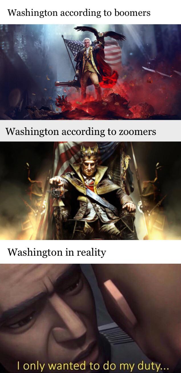 History, Washington, America, American, Jefferson, British History Memes History, Washington, America, American, Jefferson, British text: Washington according to boomers Washington according to zoomers Washington in reality I only wanted to do my duty... 