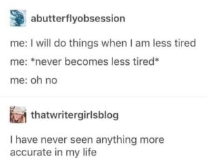 depression memes Depression, My ADHD text: abutterflyobsession me: I will do things when I am less tired me: *never becomes less tired* me: oh no thatwritergirlsblog I have never seen anything more accurate in my life
