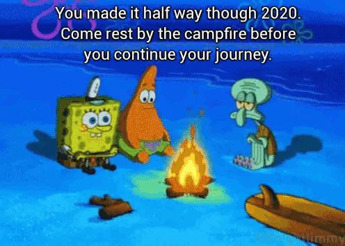 Spongebob,  Spongebob Memes Spongebob,  text: You made it half way though 2020. Come rest by the campfire before you continue your journey. 