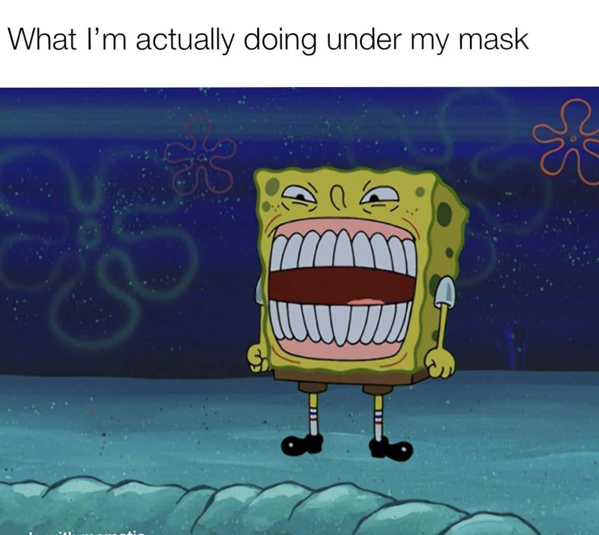 Spongebob,  Spongebob Memes Spongebob,  text: What I'm actually doing under my mask 