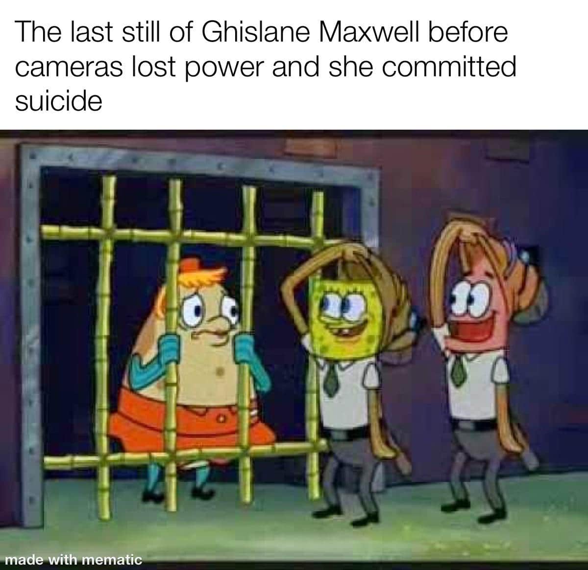 Spongebob, Epstein, COVID, Patrick, Neptune, Maxwell Spongebob Memes Spongebob, Epstein, COVID, Patrick, Neptune, Maxwell text: The last still of Ghislane Maxwell before cameras lost power and she committed suicide 