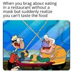 Spongebob Memes Spongebob, Krabby Patty text: When you brag about eating in a restaurant without a mask but suddenly realize you can