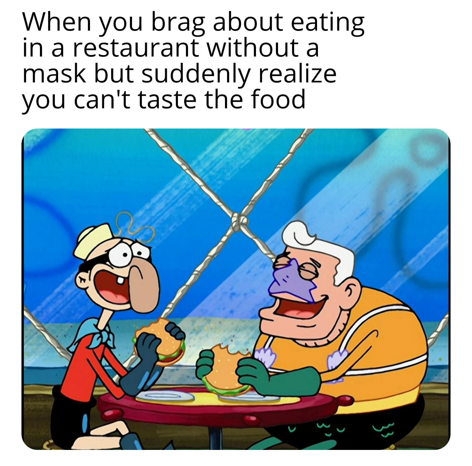 Spongebob, Krabby Patty Spongebob Memes Spongebob, Krabby Patty text: When you brag about eating in a restaurant without a mask but suddenly realize you can't taste the food 