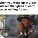 Water Memes Water, Early text: When you wake up at 3 a.m and see that glass of earth sauce waiting for you.  Water, Early