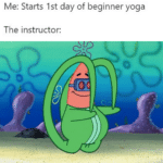 Spongebob Memes Spongebob, Spanish text: Me: Starts 1st day of beginner yoga The instructor:  Spongebob, Spanish