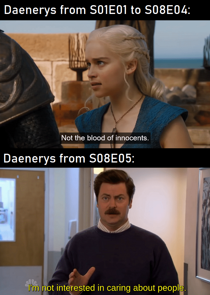 Game of thrones, Jon, Dany, Landing, King, Danny Game of thrones memes Game of thrones, Jon, Dany, Landing, King, Danny text: Daenerys from SOIEOI to S08E04: Not the blood of innocents. Daenerys from S08E05: 'I oot interested in caring about peopl 