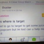 cringe memes Cringe, Target, Duster text: Emojikara: A Clever Emoji Match Duster 489 PM Question guys where is target i need to go to target to get some juice and popcorn but im lost can u help me find it  Cringe, Target, Duster