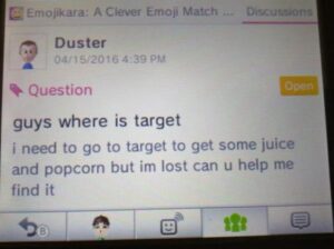 cringe memes Cringe, Target, Duster text: Emojikara: A Clever Emoji Match Duster 489 PM Question guys where is target i need to go to target to get some juice and popcorn but im lost can u help me find it