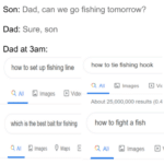 Wholesome Memes Wholesome memes, Dad text: Son: Dad, can we go fishing tomorrow? Dad: Sure, son Dad at 3am: how to set up fishing line Q All Images Videq which is the best bait for fishing Q All Images Maps how to tie fishing hook Q Images About 25,000,000 results (0.4 how to fight a fish Q All Images  Wholesome memes, Dad