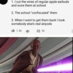 Star Wars Memes Prequel-memes, AirPods, Pods, PlayStation, Blazers, Airpods text: • 3 weeks ago 1. I cut the wires of regular apple earbuds and wore them at school 2. The school •confiscated* them 3. When I went to get them back I took somebody else