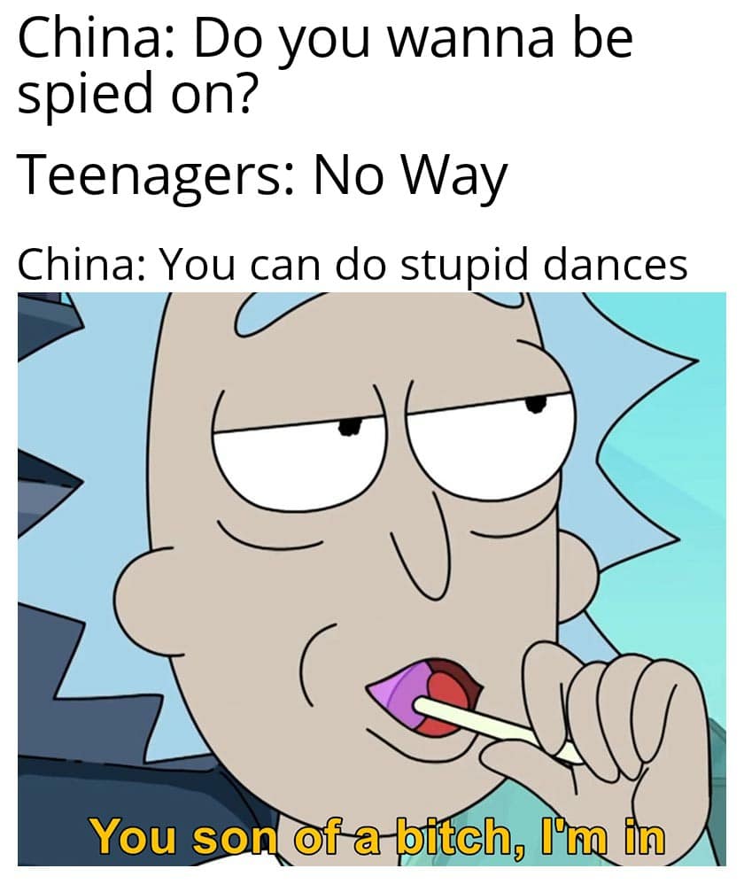 Dank, China, TikTok, Chinese, Reddit, Facebook Dank Memes Dank, China, TikTok, Chinese, Reddit, Facebook text: China: Do you wanna be spied on? Teenagers: No Way China: You can do stupid dances 0 You sontqfxaéi;tom in 