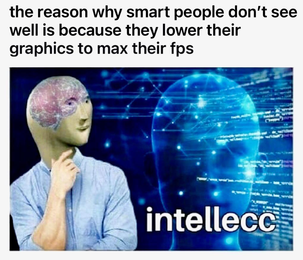 Funny, FPS, IQ, Hawking, LIAR, Hawkins other memes Funny, FPS, IQ, Hawking, LIAR, Hawkins text: the reason why smart people don't see well is because they lower their graphics to max their fps intellecö:- 