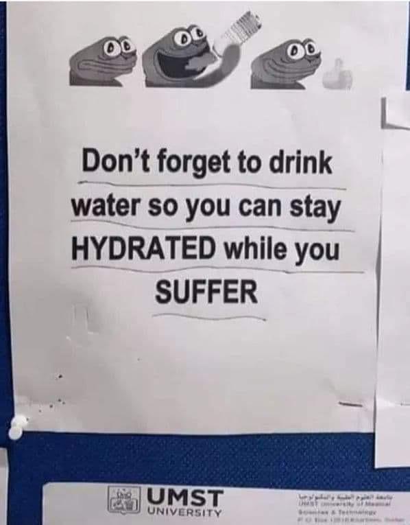 Water, Visit, OC, Negative, JPEG, HydroHomies Water Memes Water, Visit, OC, Negative, JPEG, HydroHomies text: Don't forget to drink water so you can stay HYDRATED while you SUFFER UMST UNIVERSITY 