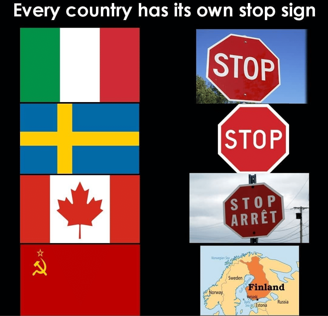 History, Quebec, French, Italy, Canada, English History Memes History, Quebec, French, Italy, Canada, English text: Every country has its own stop sign STOP STOP 'S TOP I ARRÉT Sei Sweden •nland Russia 