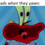 Spongebob Memes Spongebob,  text: Dads when they yawn:  Spongebob, 