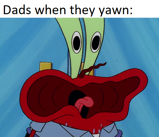 Spongebob,  Spongebob Memes Spongebob,  text: Dads when they yawn: 