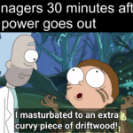 Dank Memes Dank, Laughs text: Teenagers 30 minutes after the power goes out Il masturbated to an extra curvy•piece of dri!twood!  Dank, Laughs