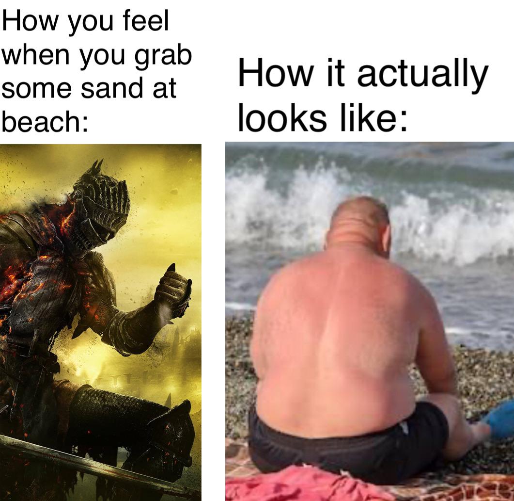 Funny, Dark Souls, American other memes Funny, Dark Souls, American text: How you feel when you grab some sand at beach: How it actually looks like: 