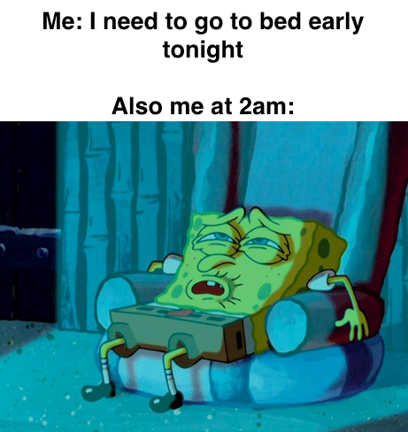 Spongebob,  Spongebob Memes Spongebob,  text: Me: I need to go to bed early tonight Also me at 2am: 