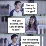 cringe memes Cringe, Instagram text: Straight to the face e Give me money for the gym! Will you become John Cena by going to gym? Am I becoming Einstein by going to school?  Cringe, Instagram