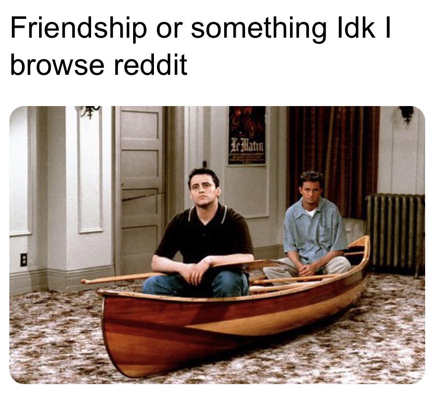 Dank,  Dank Memes Dank,  text: Friendship or something Idk I browse reddit 