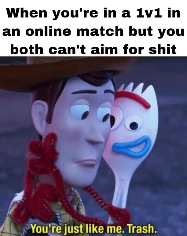 Funny, Toy Story, Tik Tok, Rocket League, PUBG other memes Funny, Toy Story, Tik Tok, Rocket League, PUBG text: When you're in a IVI in an online match but you both can't aim for shit OYou'Fé just like me. Trash. 