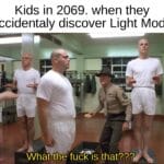 Dank Memes Dank, Sir, Private Pyle, Reddit, LightMode, Metal Jacket text: Kids in 2069. when they accidentaly discover Light Mode What the fuck is that???  Dank, Sir, Private Pyle, Reddit, LightMode, Metal Jacket