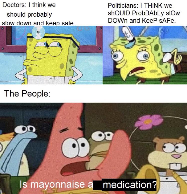 Spongebob, Ebola Spongebob Memes Spongebob, Ebola text: Doctors: I think we should probably slow down and keefFafe. The People: Is mayonnaise Politicians: I THiNK we shOUlD ProbBAbLy slow DOWn and KeeP sAFe. 02 medication . 