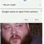 Dank Memes Dank, Google, BLOCK, Luke, ALLOW text: Google Why am I single? Google wants to open front camera: Allow Block SPI Its unnecessary. There