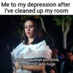 Wholesome Memes Wholesome memes, Reminddit, Reminders, Reminder, Annie, Akminder text: Me to my depression after live cleaned up my room you think, for me