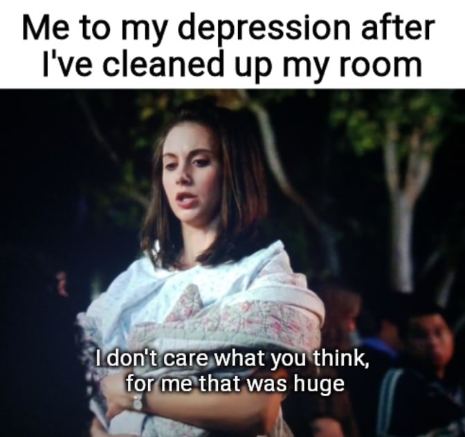 Wholesome memes, Reminddit, Reminders, Reminder, Annie, Akminder Wholesome Memes Wholesome memes, Reminddit, Reminders, Reminder, Annie, Akminder text: Me to my depression after live cleaned up my room you think, for me'that was huge 