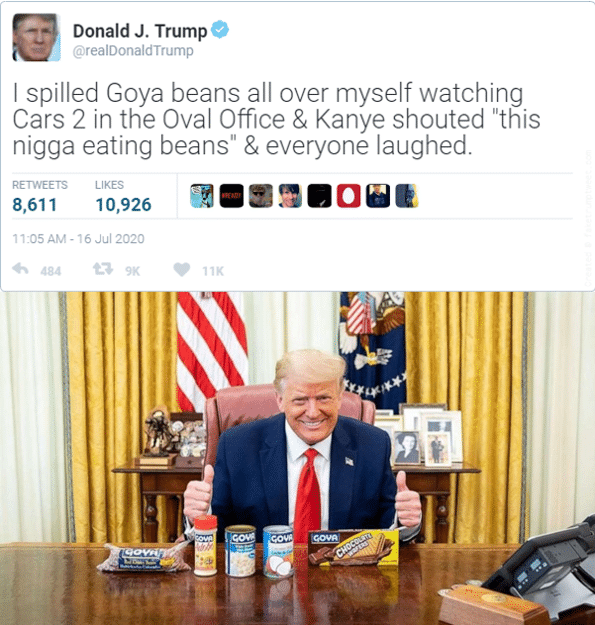 Political, Thank, Goya Political Memes Political, Thank, Goya text: Donald J. Trump J @realDonaldTrump I spilled Goya beans all over myself watching Cars 2 in the Oval Office & Kanye shouted 