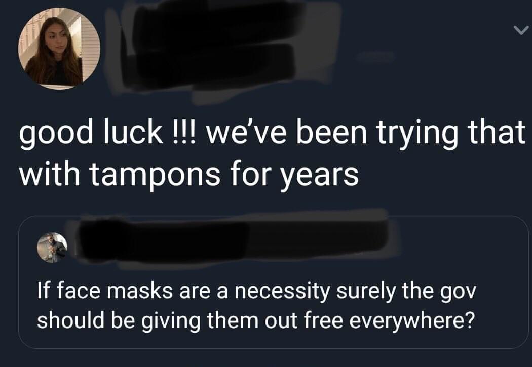 Women, America feminine memes Women, America text: good luck !!! we've been trying that with tampons for years If face masks are a necessity surely the gov should be giving them out free everywhere? 