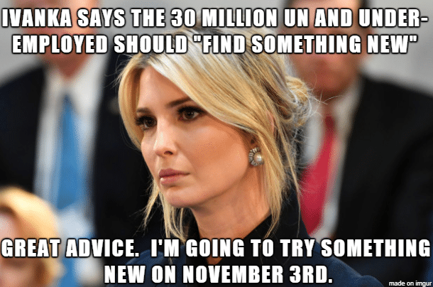 Political, Trump, Let, Ivanka, November, Biden Political Memes Political, Trump, Let, Ivanka, November, Biden text: 30'MlLLlON UWAND UNDER- EMPLOYED SHOULD 