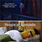 other memes Funny, Elsa, Frozen, Anna, Queen, Arendal text: Elsa, thinking its acceptable to sing in the middle of the night People olArendeIle 
