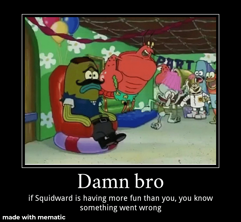 Funny, Spongebob, SpongeBob, Patrick, Kevin other memes Funny, Spongebob, SpongeBob, Patrick, Kevin text: Damn bro if Squidward is having more fun than you, you know something went wrong made with mematic 