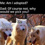 Dank Memes Dank, Parents text: Me: Am I adopted? Dad: Of course not, why would we pick you? 
