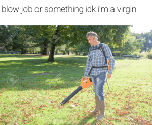 Dank Memes Dank,  text: blow job or something idk ilm a virgin