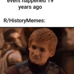 History Memes History, September text: When a major historical event happened 19 years ago R/HistoryMemes: Not really relevant then, is it? 