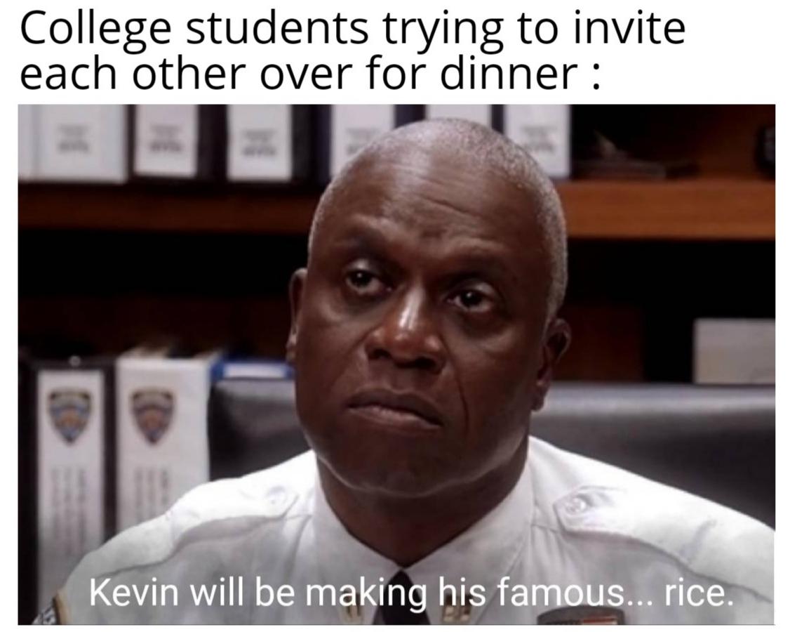 Funny, Kevin, Holt, Mac, Asian, Instant Noodles other memes Funny, Kevin, Holt, Mac, Asian, Instant Noodles text: College students trying to invite each other over for dinner : Kevin will be malfln his farnous... rice:- 