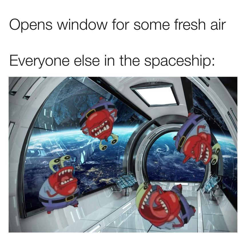Spongebob,  Spongebob Memes Spongebob,  text: Opens window for some fresh air Everyone else in the spaceship: 