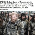 Game of thrones memes Game of thrones, Tormund, Jon, Sansa, Aegon, Wall text: BREAKING: New Game of Thrones spinoff. This is Eddard Targaryen, son of Aegon, and he ain