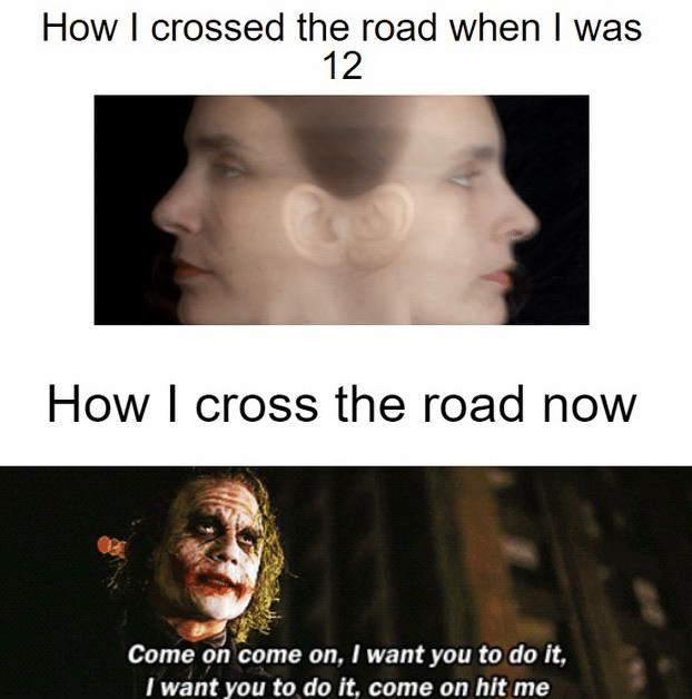 Depression, Joker depression memes Depression, Joker text: How I crossed the road when I was 12 How I cross the road now Come on come on, I want you to do It, I want you to do it, come on hit me 