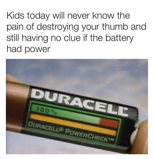 Funny, Duracell, Did, Step other memes Funny, Duracell, Did, Step text: Kids today will never know the pain of destroying your thumb and still having no clue if the battery had power 