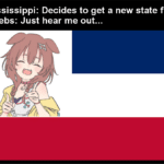 Anime Memes Anime,  text: Mississippi: Decides to get a new state flag. Weebs: Just hear me out...  Anime, 