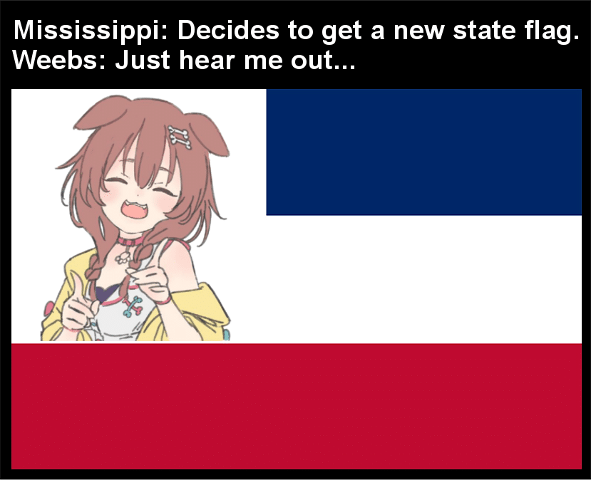 Anime,  Anime Memes Anime,  text: Mississippi: Decides to get a new state flag. Weebs: Just hear me out... 