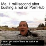 Dank Memes Dank, Spongebob text: Me, 1 millisecond after busting a nut on PornHub I must get out of here as quick as possible  Dank, Spongebob