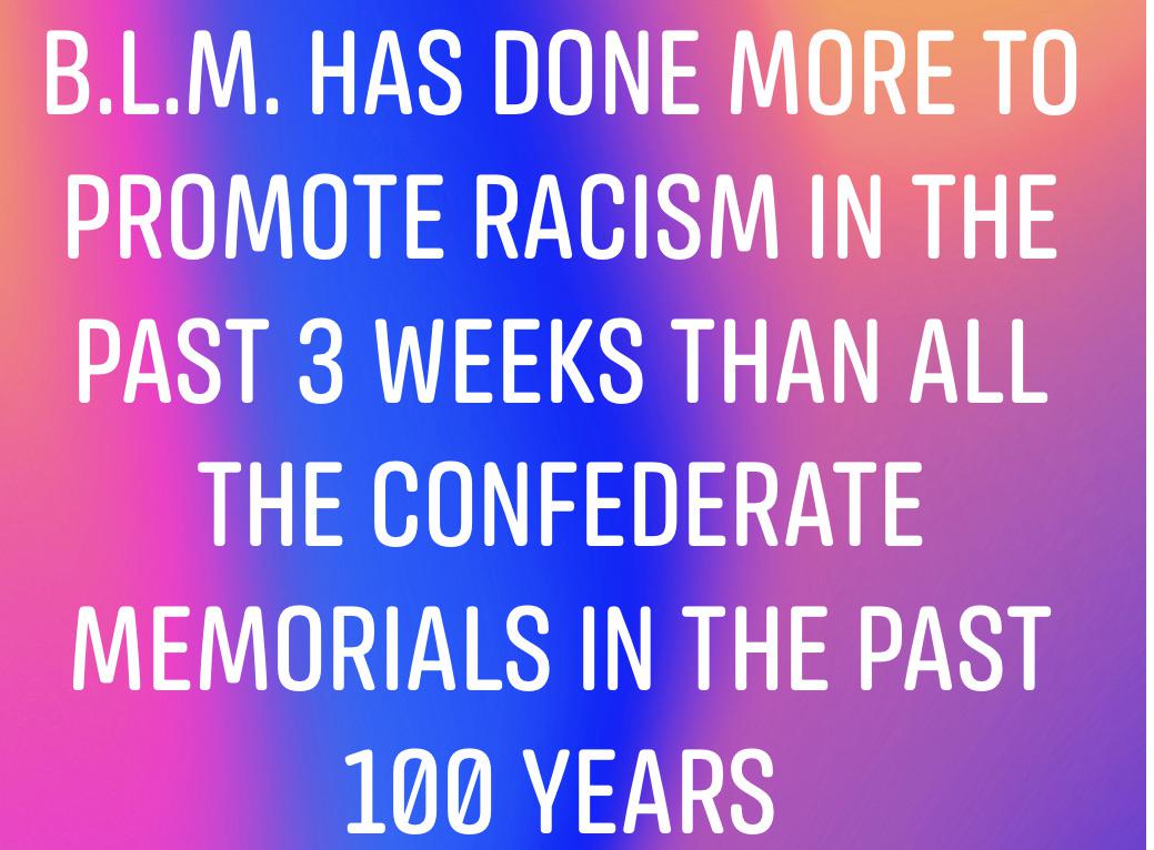 Political,  boomer memes Political,  text: B.L.M, HAS DONE MORE TO PROMOTE RACISM IN THE PAST 3 WEEKS THAN ALL THE CONFEDERATE MEMORIALS IN THE PAST 100 YEARS 