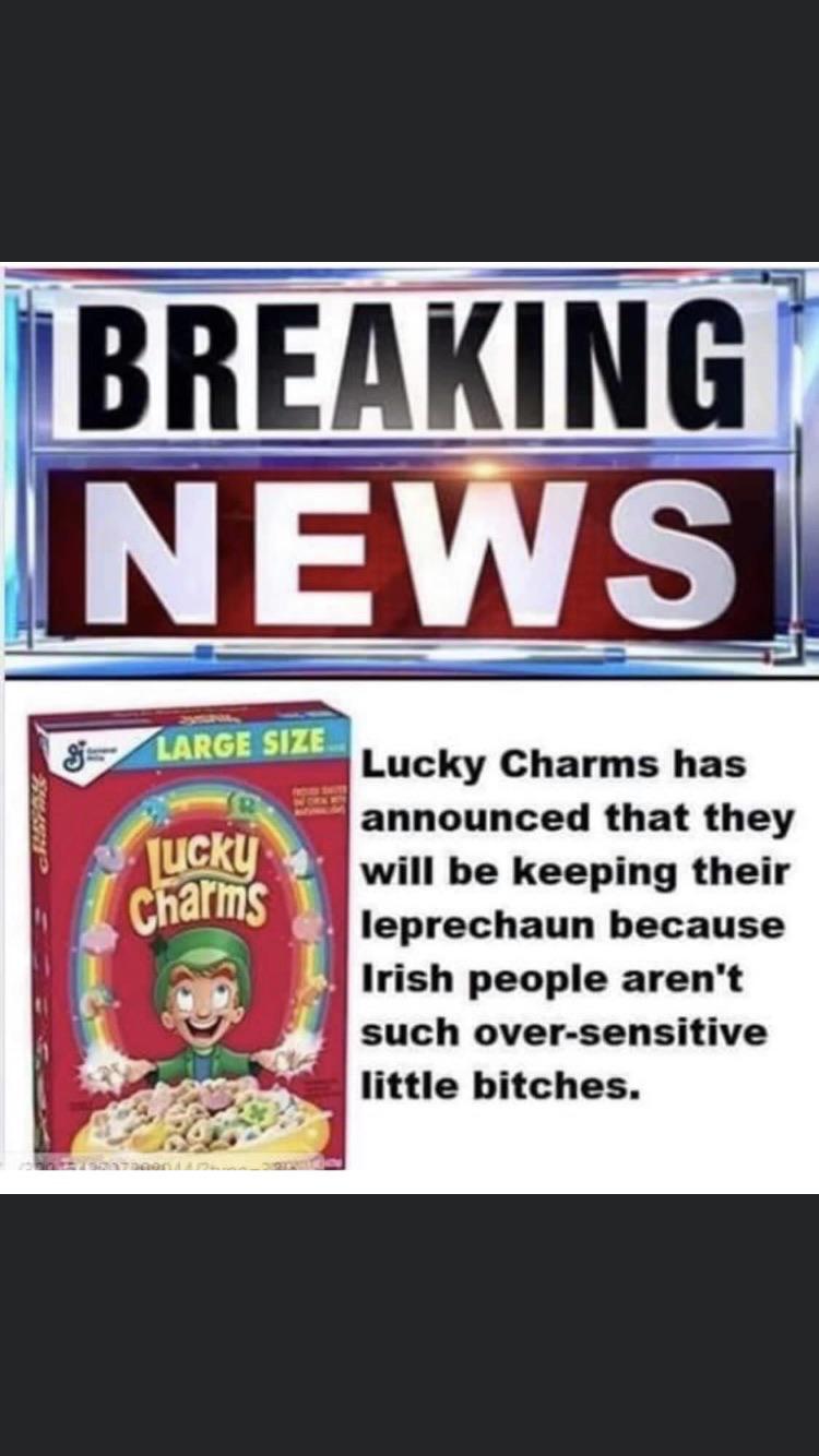 Political, Irish boomer memes Political, Irish text: BREAKING NEW LARGESIZE- cfiarms Lucky Charms has announced that they will be keeping their leprechaun because Irish people aren't such over-sensitive little bitches. 